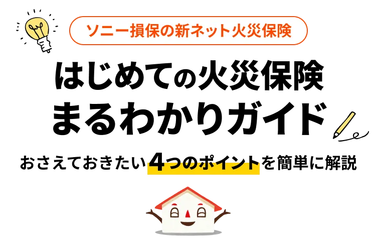 ソニー損保の新ネット火災保険 はじめての火災保険 まるわかりガイド おさえておきたい4つのポイントを簡単に解説