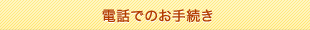 電話でのお手続き